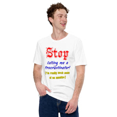 Unisex t-shirt with playful "Stop calling me a procrastinator. I'm really much more of an amateur" design, perfect for those embracing procrastination with humor.