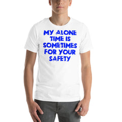 Blue unisex t-shirt with "My alone time is sometimes for your safety" text.