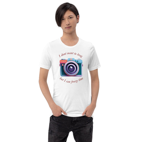 Unisex t-shirt with "I don't want to brag, but I can freeze time" photography design.