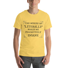 Unisex t-shirt with "The misuse of literally makes me figuratively insane" slogan.