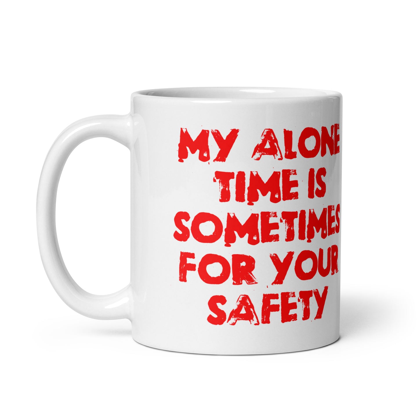 My Alone Time Is Sometimes For Your Safety White glossy mug