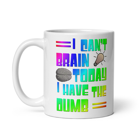 I Can't Brain Today, I Have the Dumb White glossy mug