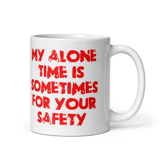 My Alone Time Is Sometimes For Your Safety White glossy mug