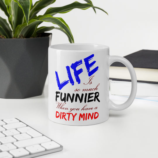 Life Is So Much Funnier When You Have a Dirty Mind White glossy mug