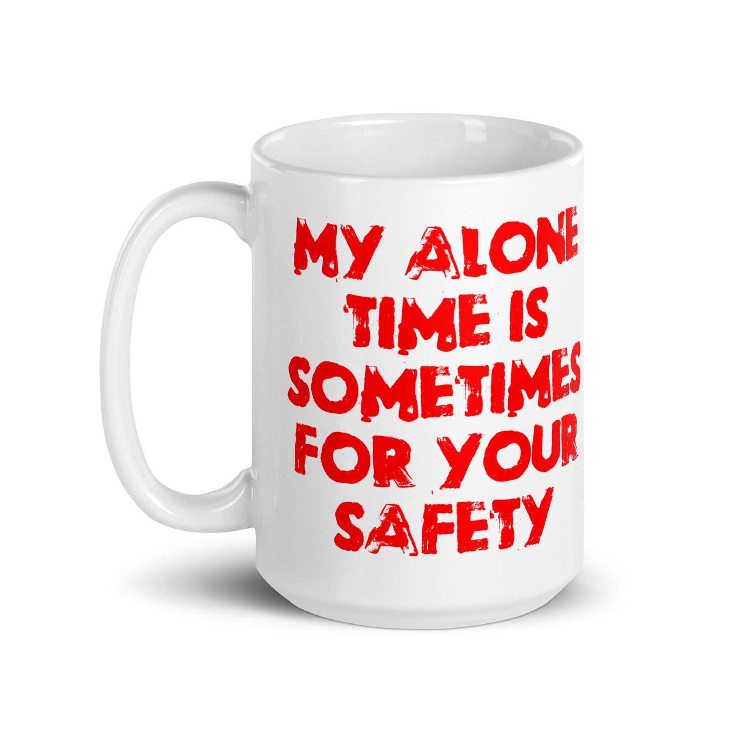 My Alone Time Is Sometimes For Your Safety White glossy mug